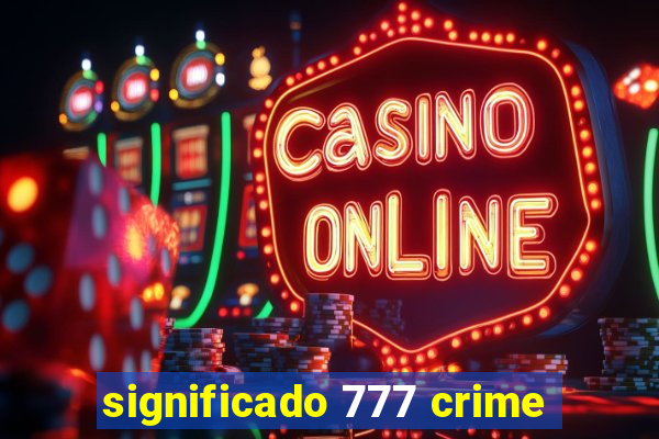 significado 777 crime